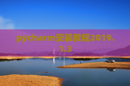 pycharm安装教程2019.1.3 pycharm安装教程2019.1.3